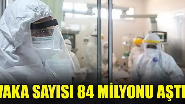 Vaka sayısı 84 milyonu aştı! Koronavirüs can almaya devam ediyor