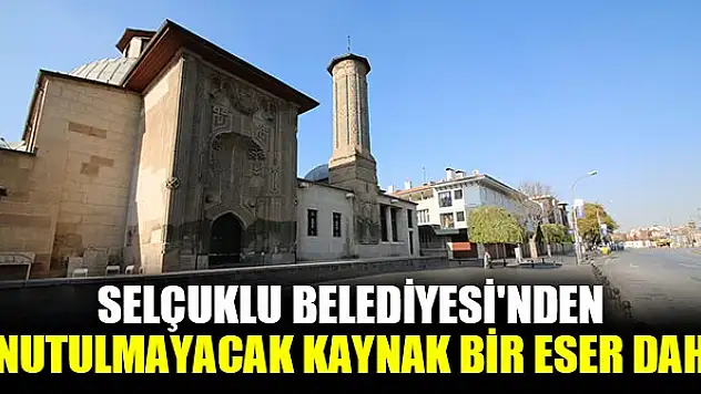Selçuklu Belediyesi'nden unutulmayacak kaynak bir eser daha