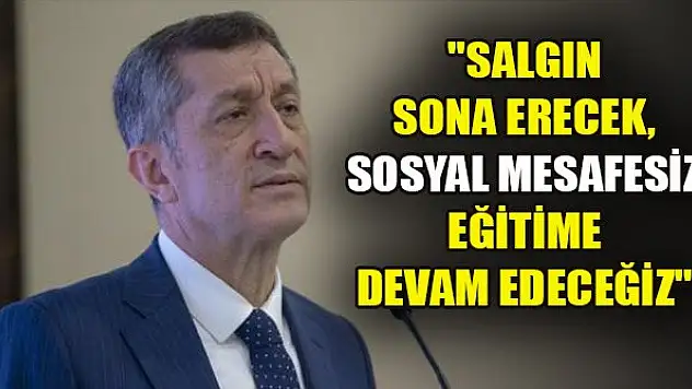 'Salgın sona erecek, sosyal mesafesiz eğitime devam edeceğiz'