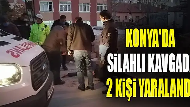 Konya'da silahlı kavgada 2 kişi yaralandı
