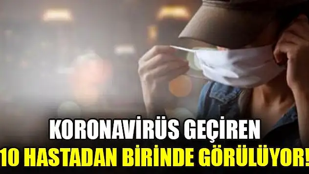 Koronavirüs geçiren 10 hastadan birinde görülüyor: Çağın hastalığı olabilir