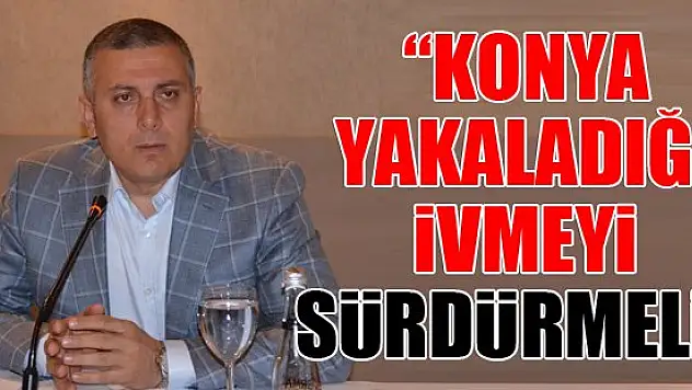 Arat 'Konya yakaladığı ivmeyi sürdürmeli'