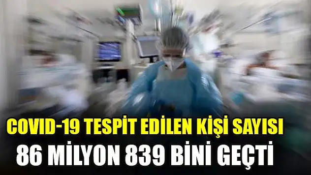 COVID-19 tespit edilen kişi sayısı 86 milyon 839 bini geçti
