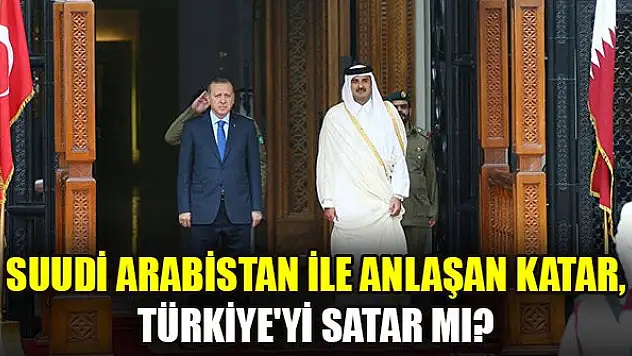 Suudi Arabistan ile anlaşan Katar, Türkiye'yi satar mı?