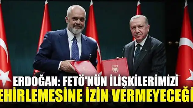 Erdoğan: FETÖ'nün ilişkilerimizi zehirlemesine izin vermeyeceğiz