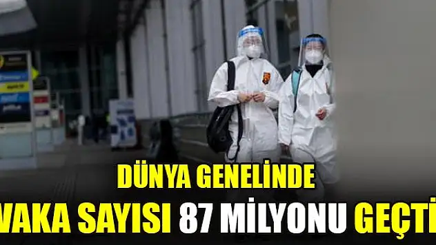 Dünya genelinde vaka sayısı 87 milyonu geçti
