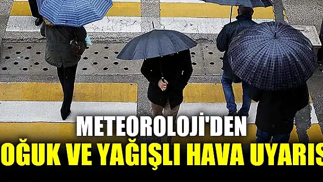 Meteoroloji'den soğuk ve yağışlı hava uyarısı