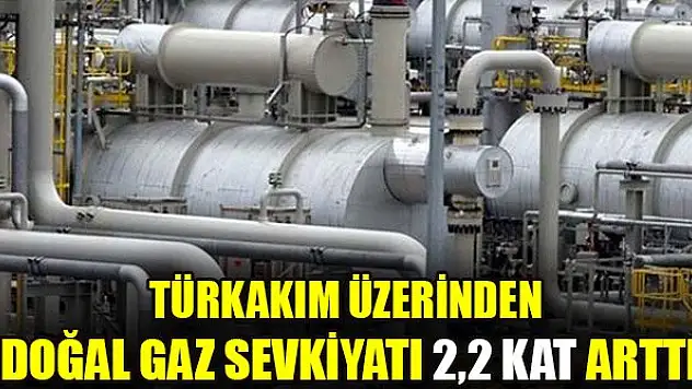 TürkAkım üzerinden doğal gaz sevkiyatı 2,2 kat arttı