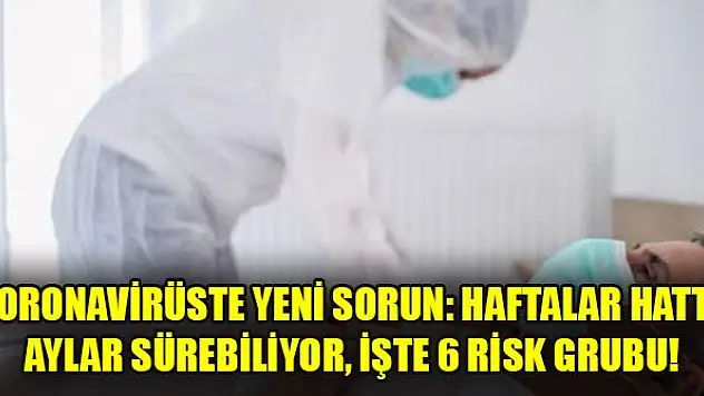 Koronavirüste yeni sorun: Haftalar hatta aylar sürebiliyor, işte 6 risk grubu!