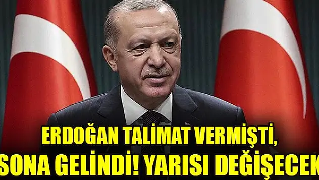 Erdoğan talimat vermişti, sona gelindi! Yarısı değişecek
