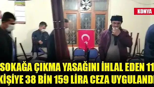 Konya'da sokağa çıkma yasağını ihlal eden 11 kişiye 38 bin 159 lira ceza uygulandı