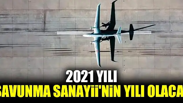 2021 'Savunma Sanayii'nin yılı olacak