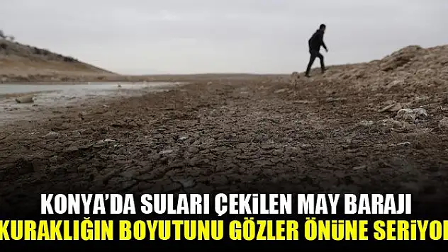 Konya'da suları çekilen May Barajı, kuraklığın boyutunu gözler önüne seriyor