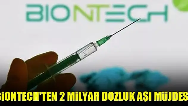 BioNTech'ten 2 milyar dozluk aşı müjdesi