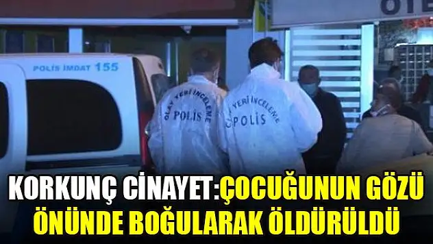 Korkunç cinayet: Çocuğunun gözü önünde boğularak öldürüldü
