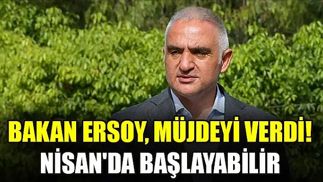 Bakan Ersoy, müjdeyi verdi! Nisan'da başlayabilir