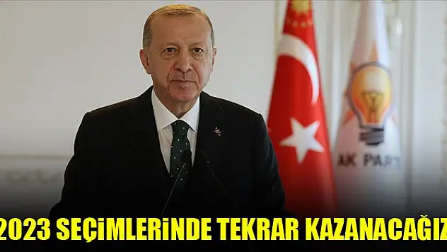 Cumhurbaşkanı Erdoğan: 2023 seçimlerinde tekrar kazanacağız