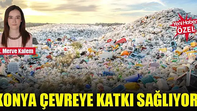 Konya atık ürünleri dönüştürüyor!