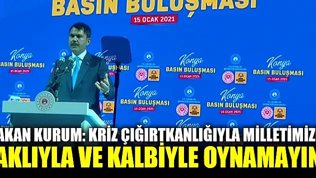 Bakan Kurum: Kriz çığırtkanlığıyla milletimizin aklıyla ve kalbiyle oynamayın