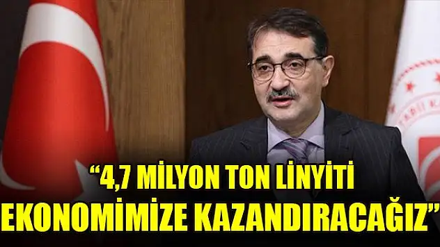 Bakan Dönmez: 4,7 milyon ton linyiti ekonomimize kazandıracağız