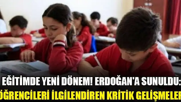 Eğitimde yeni dönem! Erdoğan'a sunuldu: Öğrencileri ilgilendiren kritik gelişmeler