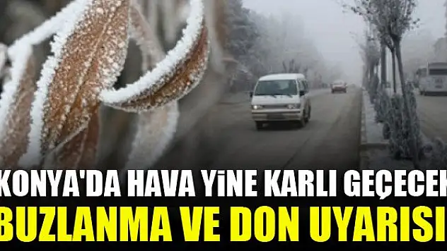 Konya'da hava yine karlı geçecek...Buzlanma ve don uyarısı!