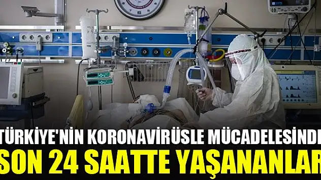 Türkiye'nin koronavirüsle mücadelesinde son 24 saatte yaşananlar