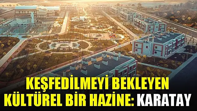 Keşfedilmeyi bekleyen kültürel bir hazine: Karatay