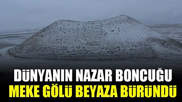 Dünyanın nazar boncuğu Meke Gölü beyaza büründü