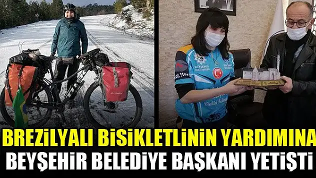 Brezilyalı bisikletlinin yardımına Beyşehir Belediye Başkanı yetişti