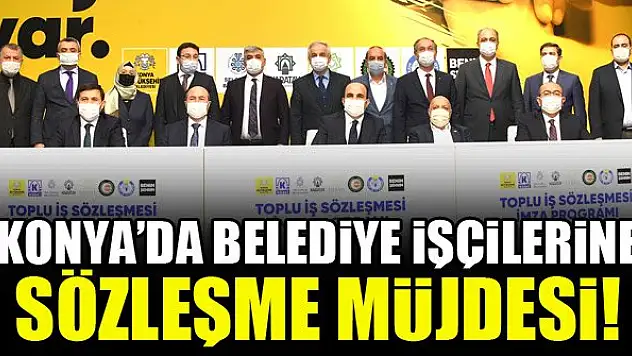Konya'da belediye işçilerine sözleşme müjdesi!