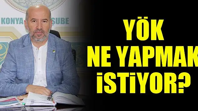 YÖK ne yapmak istiyor?