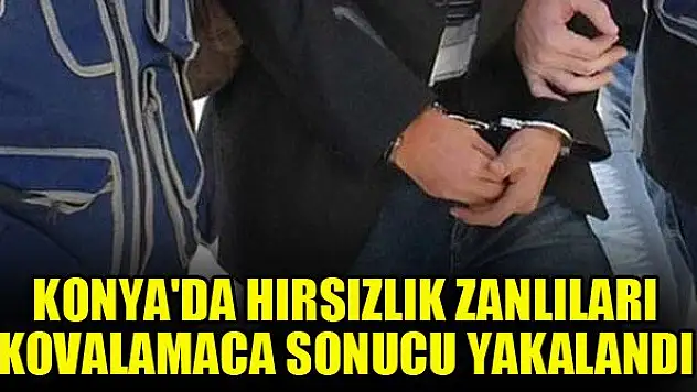 Konya'da hırsızlık zanlıları kovalamaca sonucu yakalandı