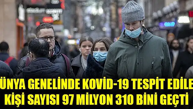 Dünya genelinde Kovid-19 tespit edilen kişi sayısı 97 milyon 310 bini geçti