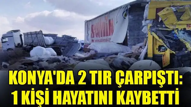 Konya'da 2 tır çarpıştı: 1 kişi hayatını kaybetti
