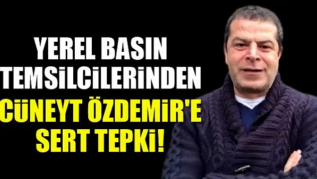 Yerel basın temsilcilerinden Cüneyt Özdemir'e sert tepki!