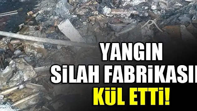 Yangın silah fabrikasını kül etti