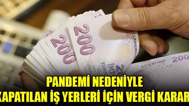 Pandemide kapatılan iş yerlerinin vergi ödemeleri ertelendi