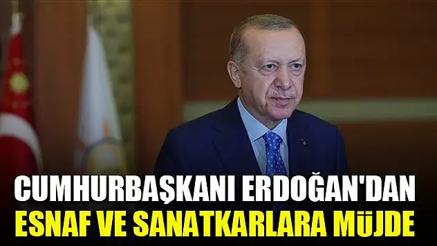 Cumhurbaşkanı Erdoğan'dan esnaf ve sanatkarlara müjde