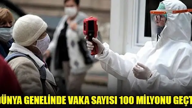 Dünya genelinde vaka sayısı 100 milyonu geçti