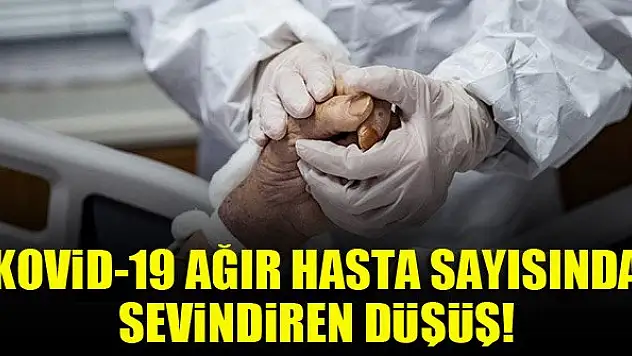 Kovid-19 ağır hasta sayısında sevindiren düşüş!