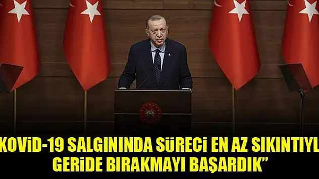 Cumhurbaşkanı Erdoğan: Kovid-19 salgınında süreci en az sıkıntıyla geride bırakmayı başardık