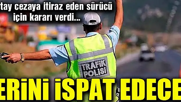 Ceza yiyen sürücü yerini ispat edecek