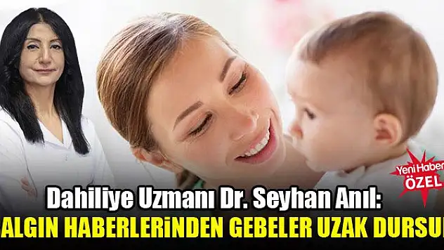 Dahiliye Uzmanı Dr. Seyhan Anıl: Salgın haberlerinden gebeler uzak dursun