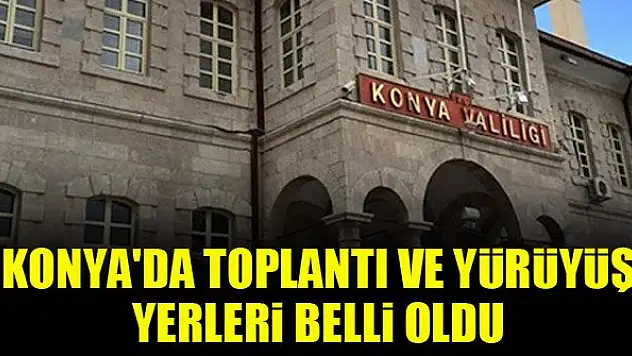 Konya'da toplantı ve yürüyüş yerleri belli oldu
