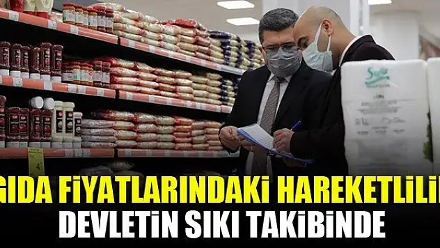 Gıda fiyatlarındaki hareketlilik devletin sıkı takibinde