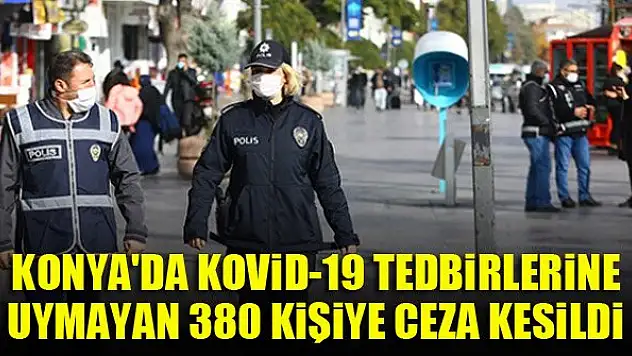 Konya'da Kovid-19 tedbirlerine uymayan 380 kişiye ceza kesildi
