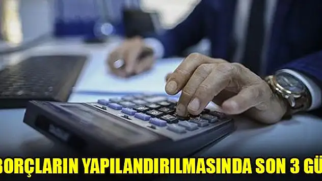 Borçların yapılandırılmasında son 3 gün