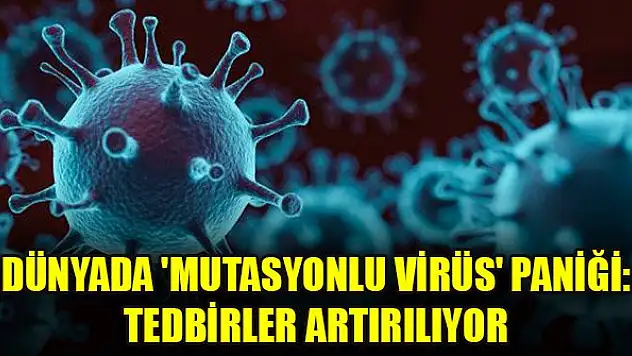 Dünyada 'mutasyonlu virüs' paniği: Tedbirler artırılıyor