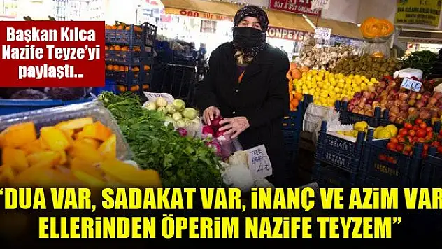Başkan Kılca Nazife Teyze'yi paylaştı...Dua var, sadakat var, inanç ve azim var